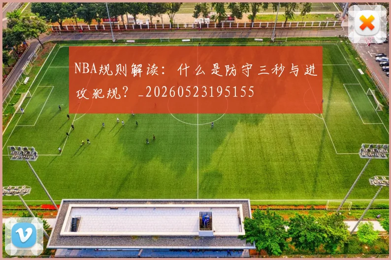 NBA规则解读：什么是防守三秒与进攻犯规？_20260523195155