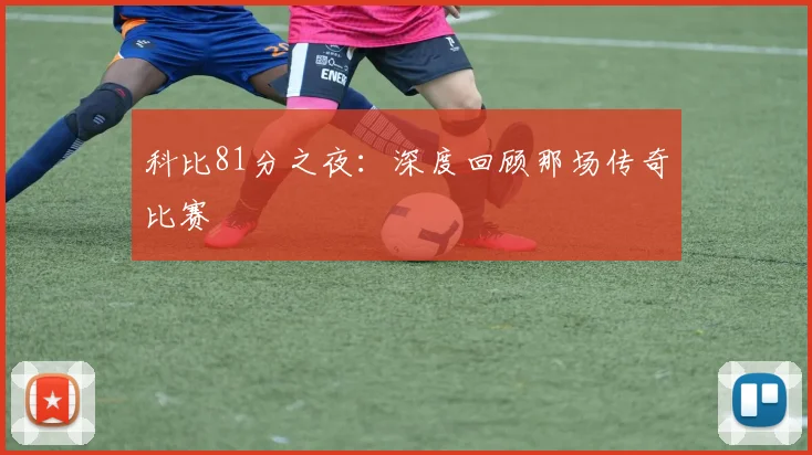 科比81分之夜：深度回顾那场传奇比赛