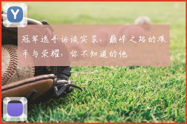 冠军选手访谈实录，巅峰之路的艰辛与荣耀，你不知道的他