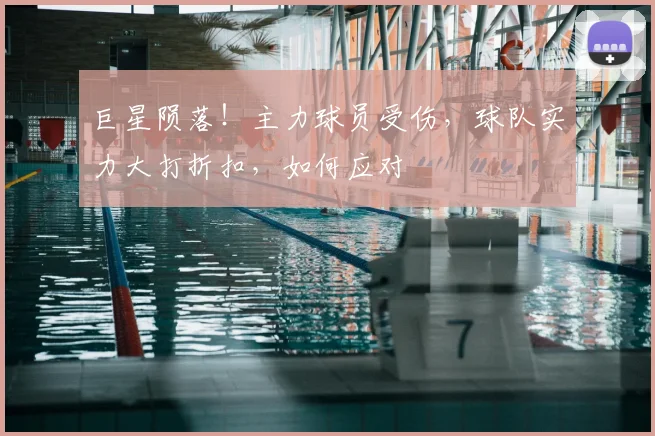 巨星陨落！主力球员受伤，球队实力大打折扣，如何应对