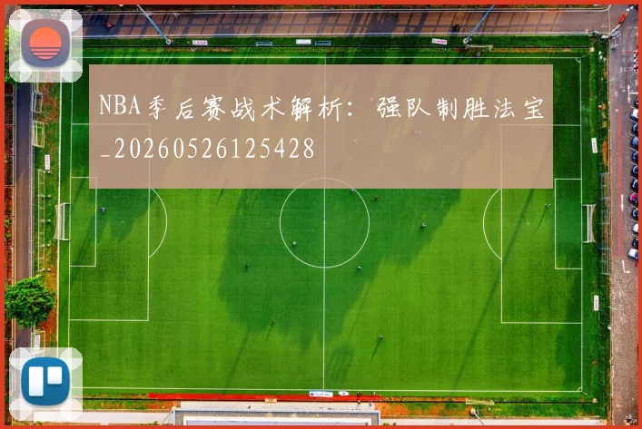 NBA季后赛战术解析：强队制胜法宝_20260526125428